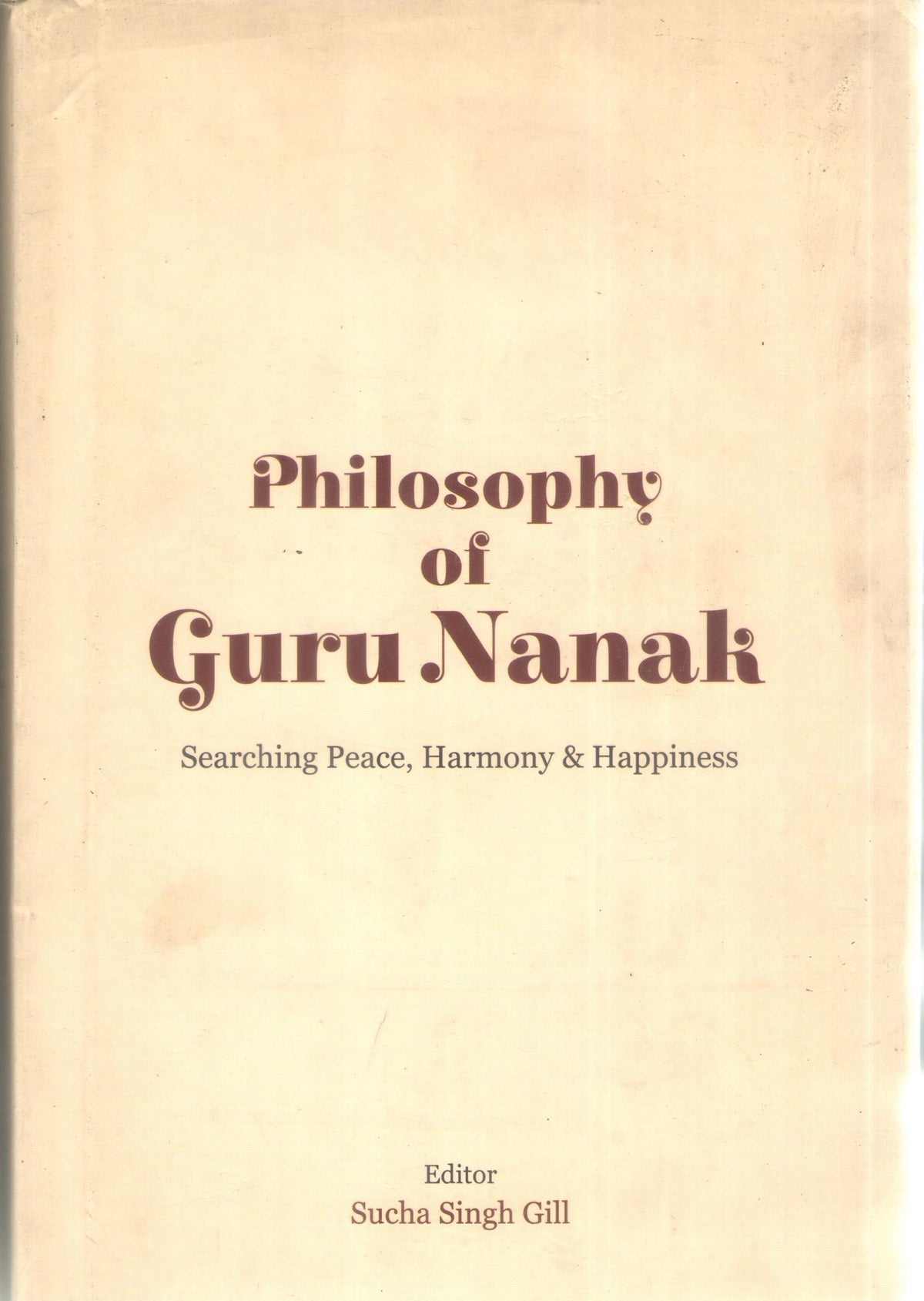 PHILOSOPHY OF GURU NANAK : SEARCHING PEACE, HARMONY & HAPPINESS BY SUCHA SINGH GILL (HARDCOVER)
