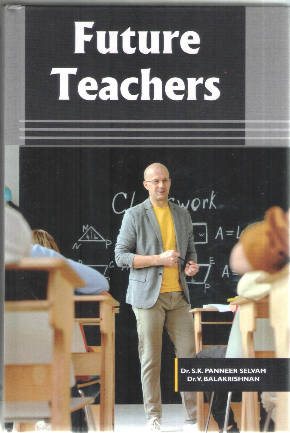 FUTURE TEACHERS BY DR. S.K. PANEER SELVAM & DR. V. BALAKRISHNAN (HARDCOVER)