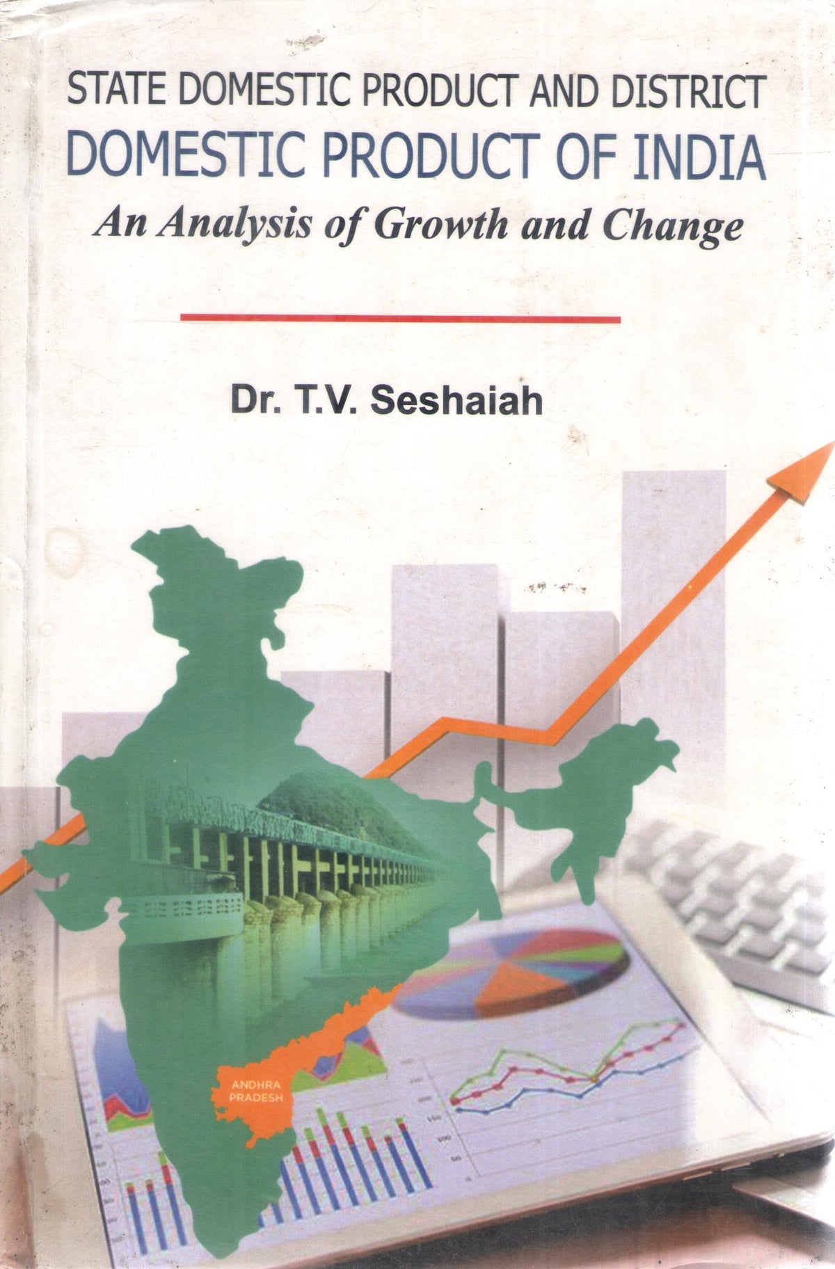 STATE DOMESTIC PRODUCT AND DISTRICT DOMESTIC PRODUCT OF INDIA : AN ANALYSIS OF GROWTH AND CHANGE BY DR. T.V. SESHAIAH (HARDCOVER)