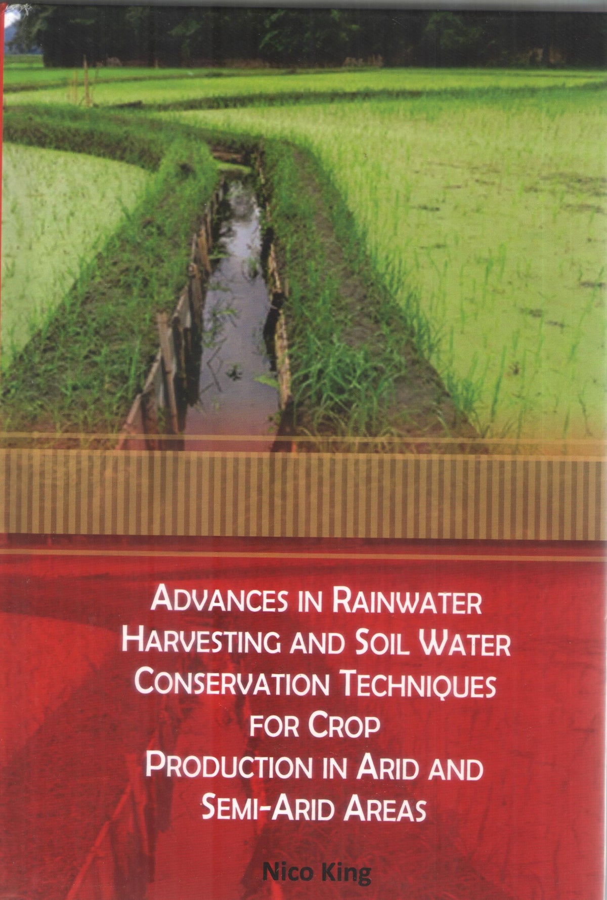 ADVANCES IN RAINWATER HARVESTING AND SOIL WATER CONSERVATION TECHNIQUES FOR CROP PRODUCTION IN ARID AND SEMI-ARID AREAS BY NICO KING (HARDCOVER)