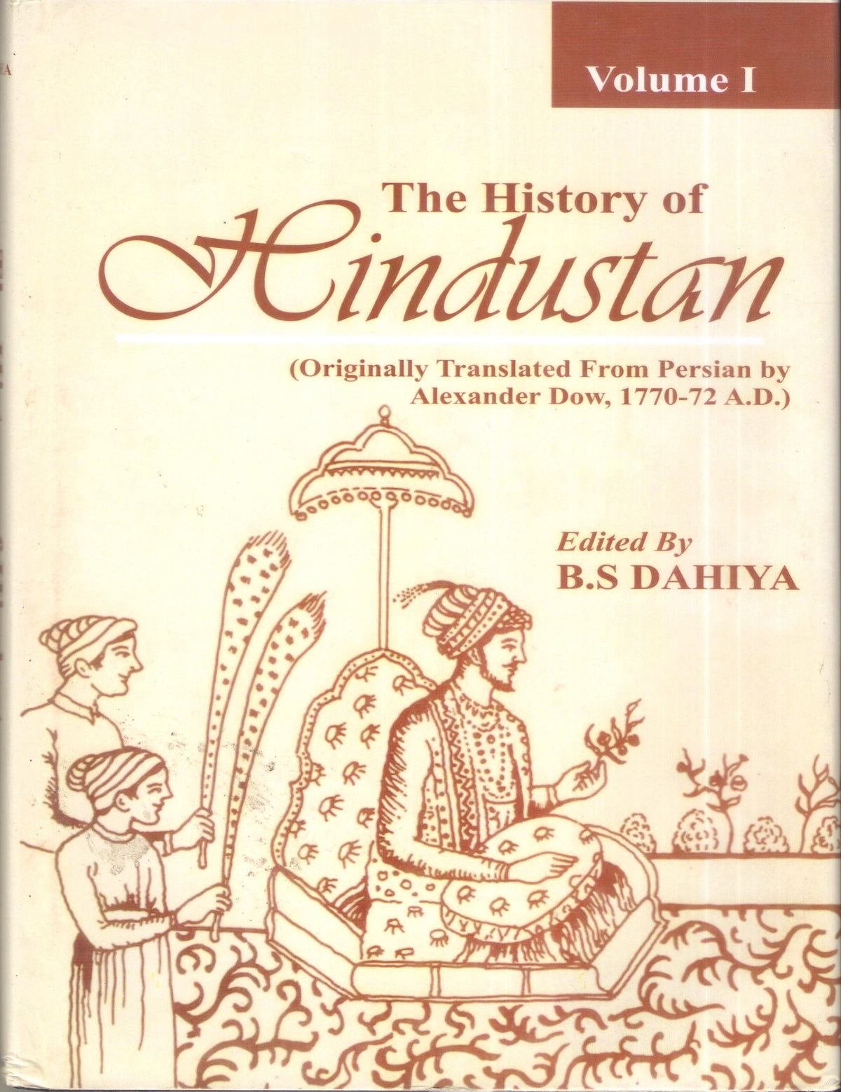 THE HISTORY OF HINDUSTAN (ORIGINALLY TRANSLATED FROM PERSIAN BY ALEXANDER DOW, 1770-72 A.D.) ED.BY B.S. DAHIYA (HARDCOVER)