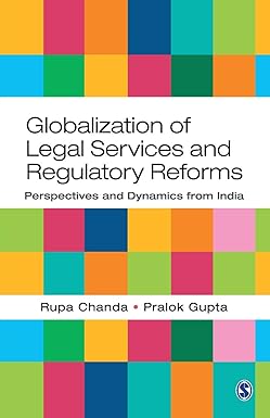 GLOBALIZATION OF LEGAL SERVICES AND REGULATORY REFORMS : PERSPECTIVES AND DYNAMICS FROM INDIA BY RUPA CHANDA & PRALOK GUPTA (HARDCOVER)