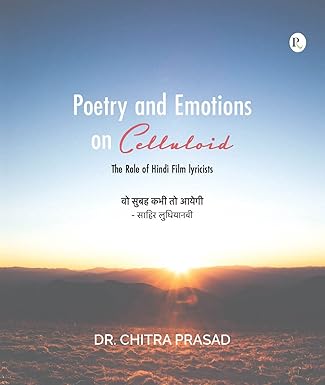 POETRY AND EMOTIONS ON CELLULOID : THE ROLE OF HINDI FILM LYRICISTS BY DR. CHITRA PRASAD (HARDCOVER)