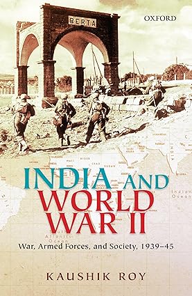 INDIA AND WORLD WAR II : WAR, ARMED FORCES, AND SOCIETY, 1939-45 BY KAUSHIK ROY (HARDCOVER)