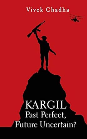 KARGIL : PAST PERFECT, FUTURE UNCERTAIN ? BY VIVEK CHADHA (HARDCOVER)