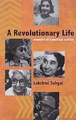 A REVOLUTIONARY LIFE : MEMOIRS OF A POLITICAL ACTIVIST BY LAKSHMI SAHGAL (PAPERBACK)