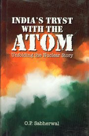 INDIA'S TRYST WITH THE ATOM : UNFOLDING THE NUCLEAR STORY BY O.P. SABHERWAL (HARDCOVER) OLD BOOK