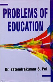 PROBLEMS OF EDUCATION BY DR. YATENDRAKUMAR S. PAL (HARDCOVER)
