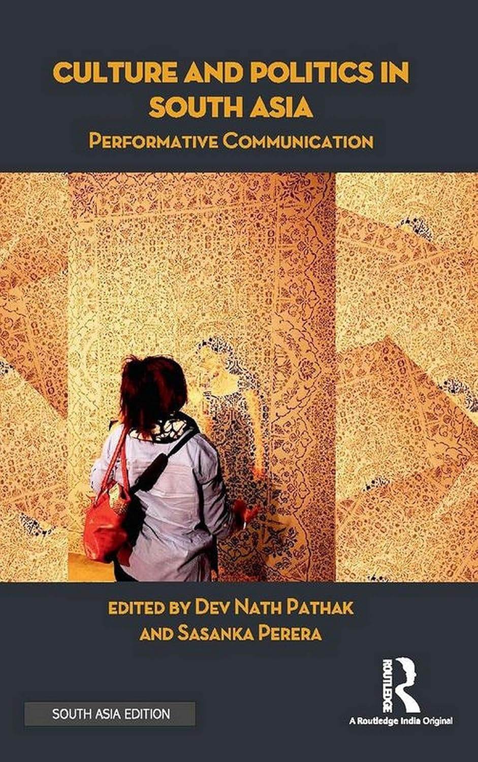 CULTURE AND POLITICS IN SOUTH ASIA : PERFORMATIVE COMMUNICATION BY DEV NATH PATHAK & SASANKA PEERERA (HARDCOVER) OLD BOOK