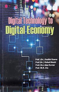 DIGITAL TECHNOLOGY TO DIGITAL ECONOMY BY SUDHIR DAWRA, VISHAL KHATRI, AJAY KUMAR, M.N. JHA (HARDCOVER)