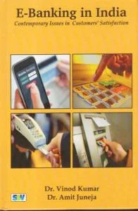 E-BANKING IN INDIA : CONTEMPORARY ISSUES IN CUSTOMERS' SATISFACTION BY DR. VINOD KUMAR & DR. AMIT JUNEJA (HARDCOVER)