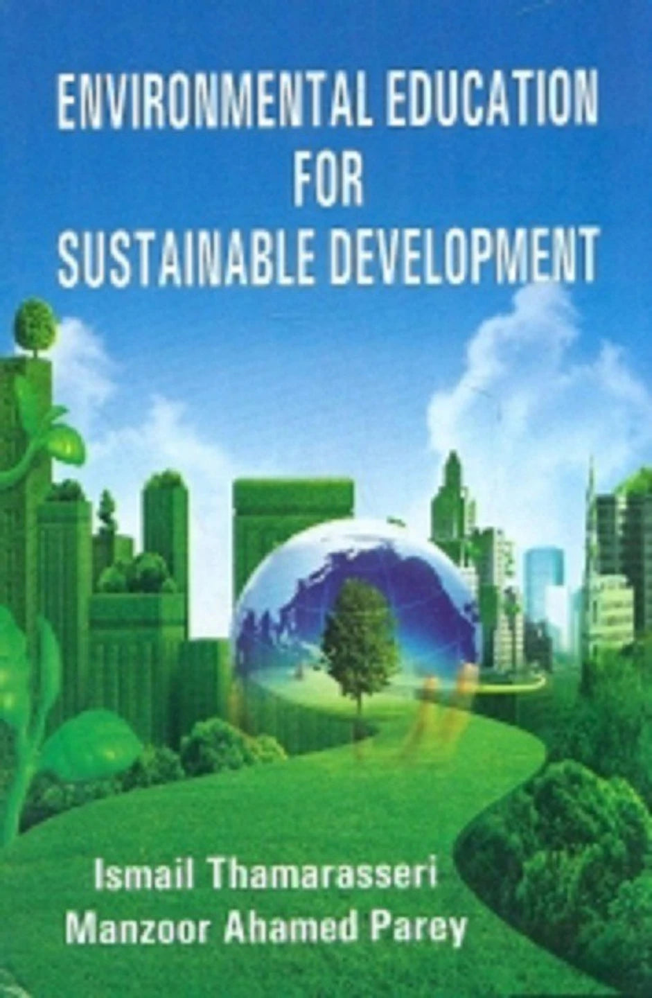 ENVIRONMENTAL EDUCATION FOR SUSTAINABLE DEVELOPMENT BY ISMAIL THAMARASSERI & MANZOOR AHAMED PAREY (HARDCOVER)