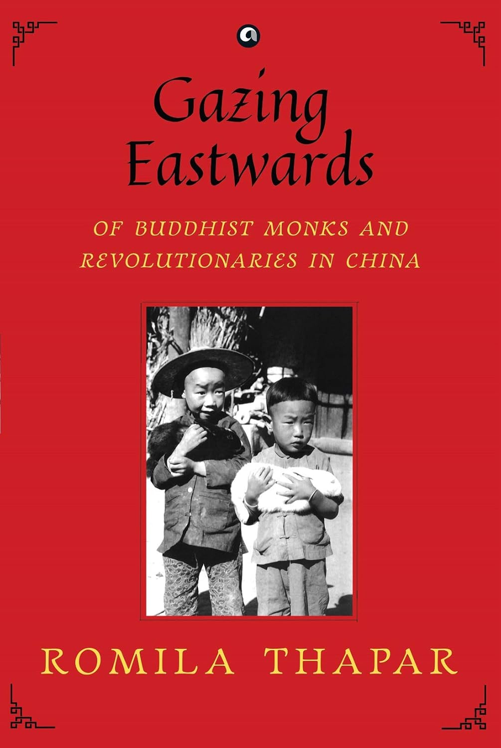 GAZING EASTWARDS : OF BUDDHIST MONKS AND REVOLUTIONARIES IN CHINA BY ROMILA THAPAR (HARDCOVER)