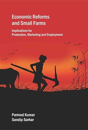 ECONOMIC REFORMS AND SMALL FARMS : IMPLICATIONS FOR PRODUCATION, MARKETING AND EMPLOYMENT BY PARMOD KUMAR AND SANDIP KUMAR (HARDCOVER)