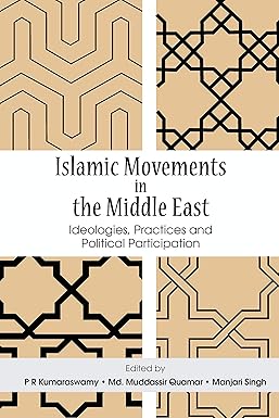 ISLAMIC MOVEMENTS IN THE MIDDLE EAST : IDEOLOGIES, PRACTICES AND POLITICAL PARTICIPATION BY P R KUMARASWAMY AND MD. MUDDASSIR QUAMAR (HARDCOVER)