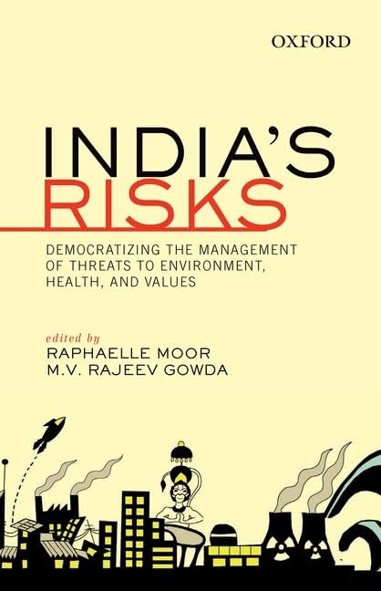 INDIA'S RISKS : DEMOCRATIZING THE MANAGEMENT OF THREATS TO ENVIRONMENT, HEALTH, AND VALUES BY RAPHAELLE MOOR, M.V. RAJEEV GOWDA (HARDCOVER)