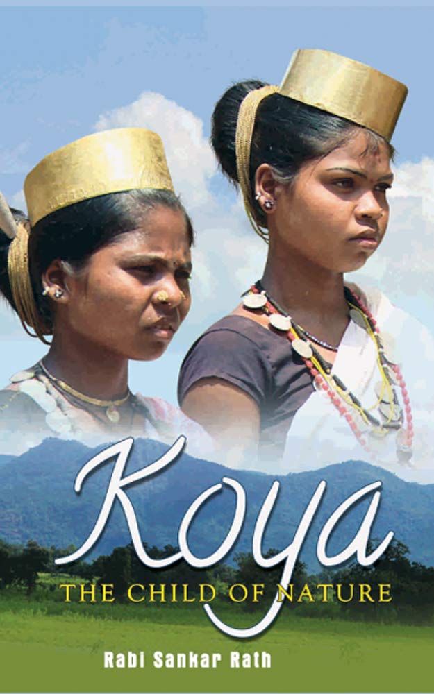KOYA : THE CHILD OF NATURE BY RABI SANKAR RATH (ACADEMY OF TRIBAL LANGUAGE & CULTURE, GOVT.OF ODISHA) HARDCOVER