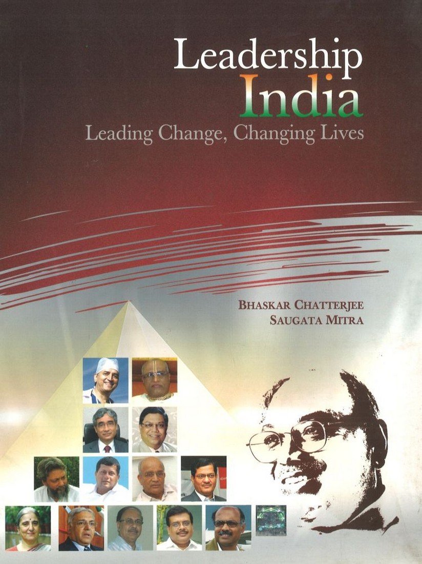 LEADERSHIP INDIA : LEADING CHANGE, CHANGING LIVES BY BHASKAR CHATTERJEE, SAUGATA MITRA (HARDCOVER)