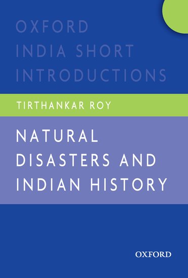 NATURAL DISASTERS AND INDIAN HISTORY : OXFORD INDIA SHORT INTRODUCTIO0NS BY TIRTHANKAR ROY (PAPERBACK)