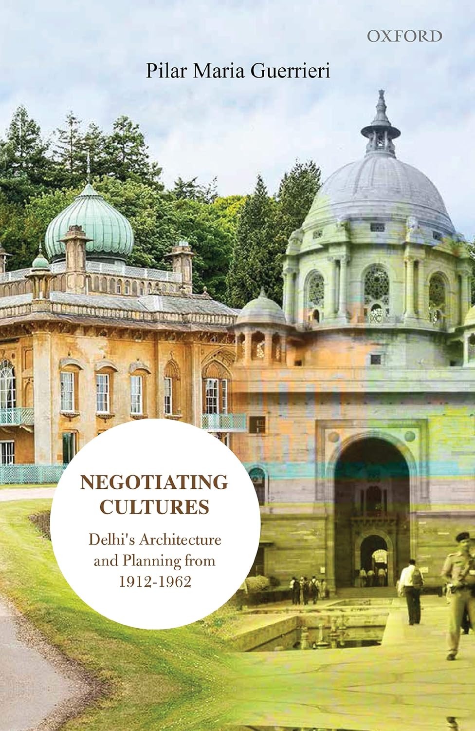NEGOTIATING CULTURES : DELHI'S ARCHITECTURE AND PLANNING FROM 1912 TO 1962 BY PILAR MARIA GUERRIERI (HARDCOVER)