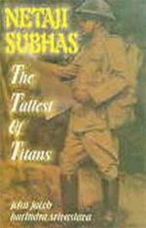 NETAJI SUBHAS : THE TALLEST OF TITANS BY JOHN JACOB & HARINDRA SRIVASTAVA (HARDCOVER)