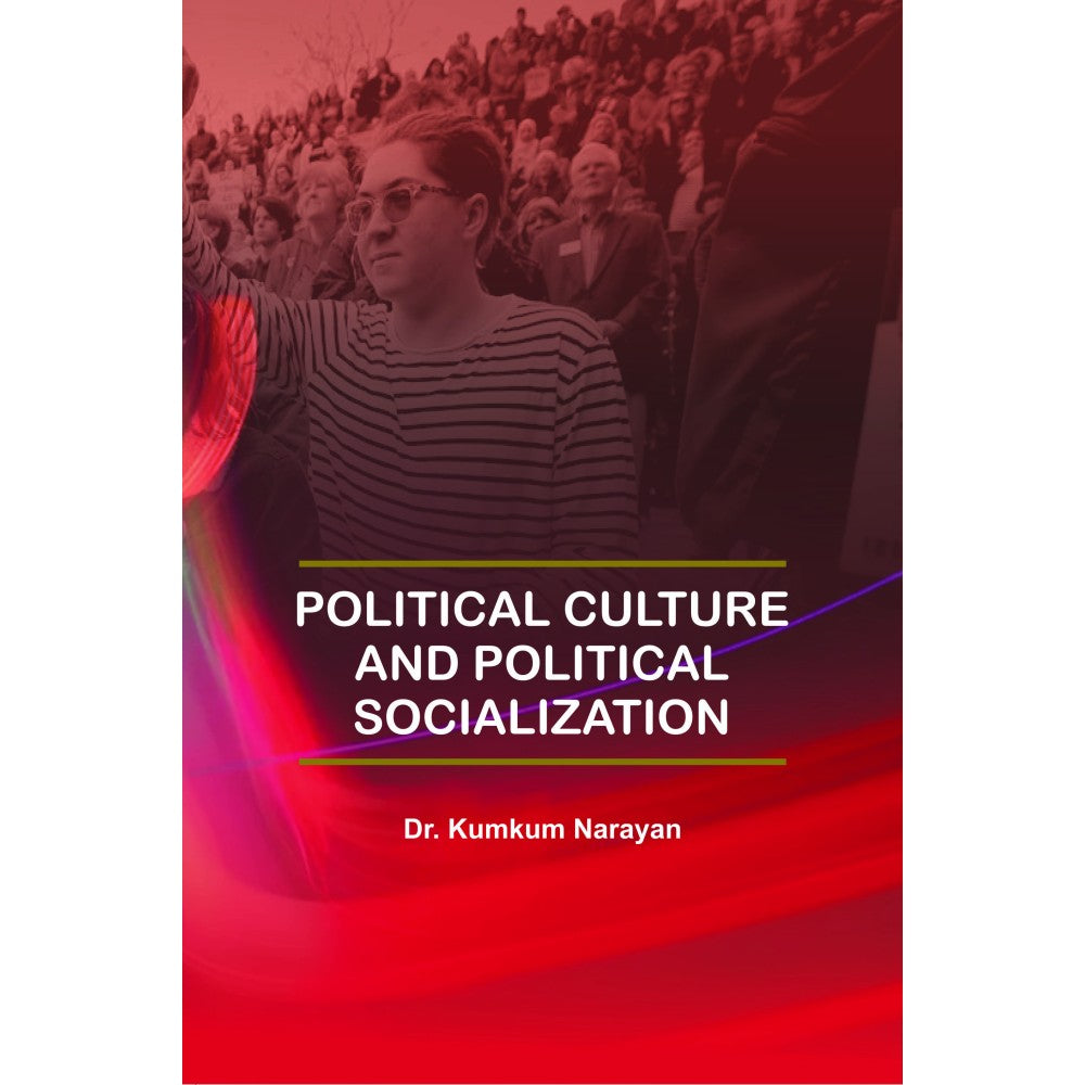 POLITICAL CULTURE AND POLITICAL SOCIALIZATION BY DR. KUMKUM NARAYAN (HARDCOVER)