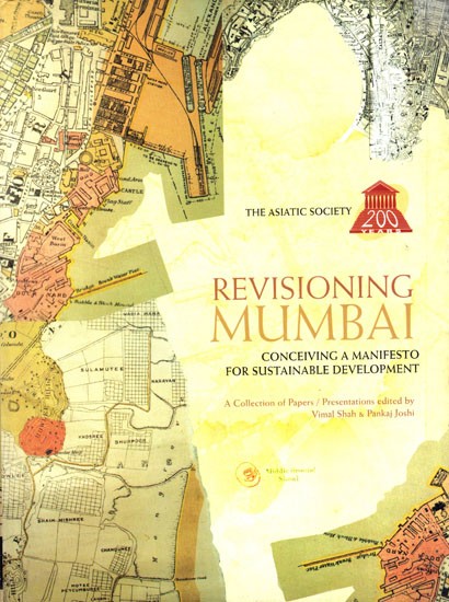 REVISIONING MUMBAI : CONCEIVING A MANIFESTO FOR SUSTAINABLE DEVELOPMENT BY VIMAL SHAH & PANKAJ JOSHI (HARDCOVER)