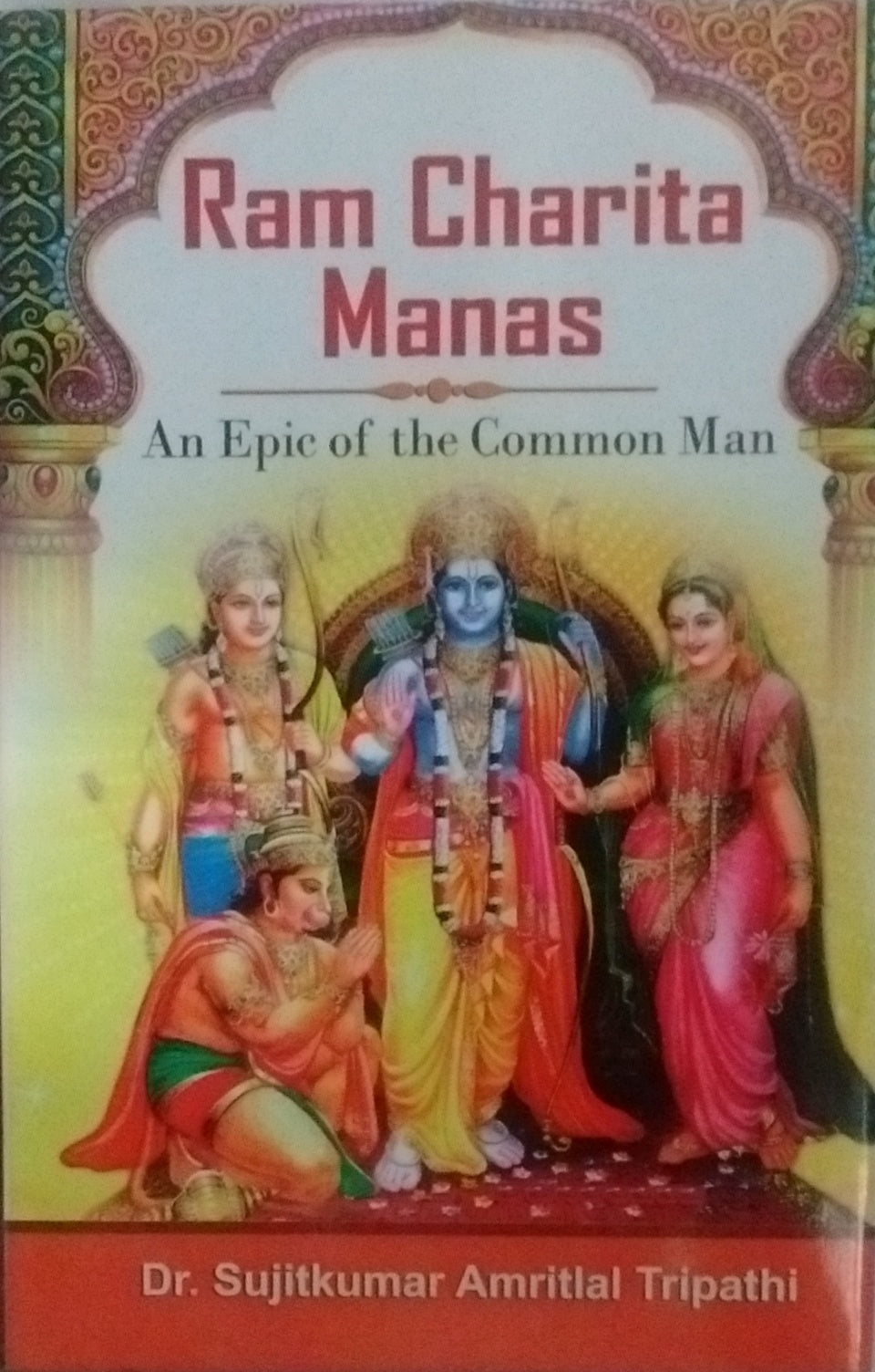 RAM CHARITA MANAS : AN EPIC OF THE COMMON MAN BY Dr/ SUJITKUMAR AMRITLAL TRIPATHI (HARDCOVER)