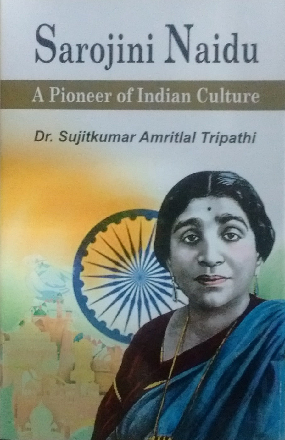 SAROJINI NAIDU : A PIONEER OF INDIAN CULTURE BY Dr. SUJITKUMAR AMRITLAL TRIPATHI (HARDCOVER)