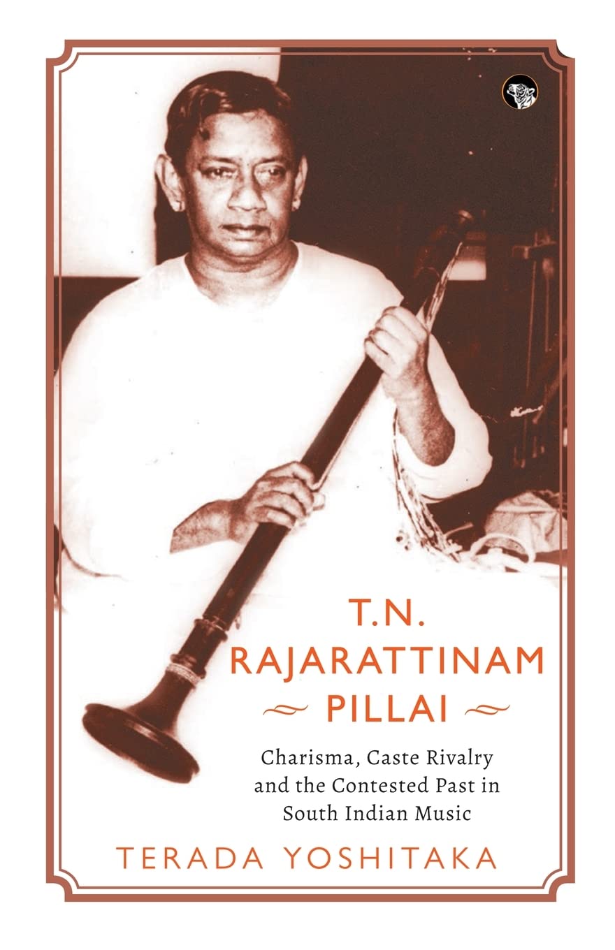 T.N. RAJARATTINAM PILLAI : CHARISMA, CASTE RIVALRY AND THE CONTESTED PAST IN SOUTH INDIAN MUSIC BY EERADA YOSHITAKA (PAPERBACK) OLD BOOK