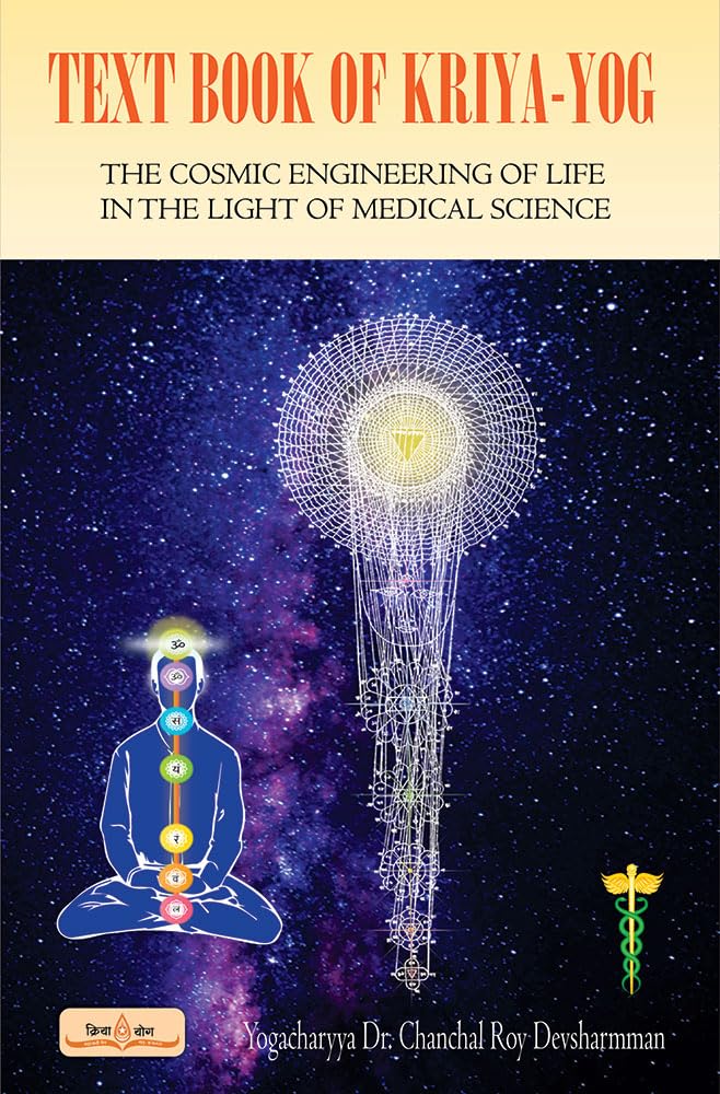 TEXT BOOK OF KRIYA-YOG : THE COSMIC ENGINEERING OF LIFE IN THE LIGHT OF MEDICAL SCIENCE BY YOGACHARYYA DR. CHANCHAL ROY DEVSHARMMAN (HARDCOVER)