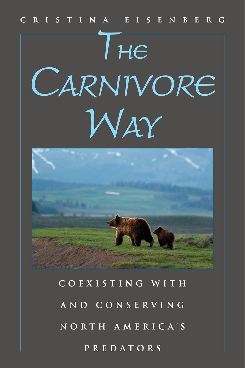 THE CARNIVORE WAY : COEXISTING WITH AND CONSERVING NORTH AMERICA'S PREDATORS BY CRISTINA EISENBERG (HARDCOVER)