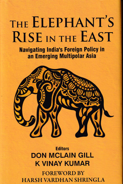 THE ELEPHANT'S RISE IN THE EAST : NAVIGATING INDIA'S FOREIGN POLICY IN AN EMERGING MULTIPOLAR ASIA BY DON MCLAIN GILL & K. VINAY KUMAR (HARDCOVER)