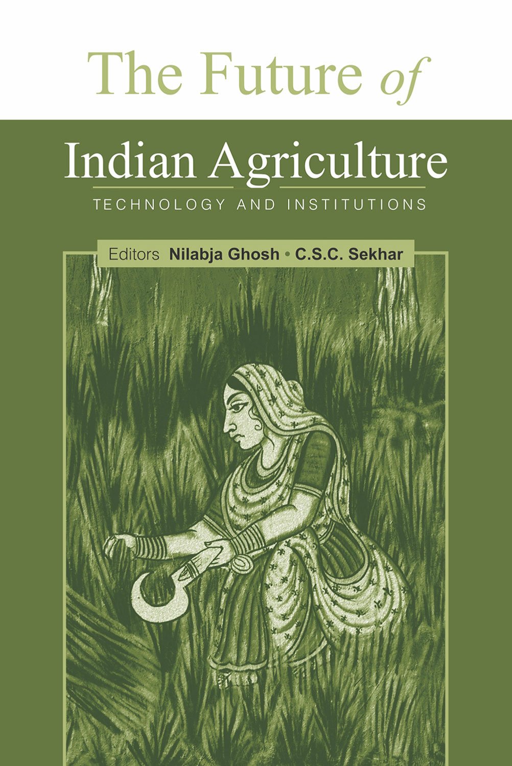 THE FUTURE OF INDIAN AGRICULTURE : TECHNOLOGY AND INSTITUTIONS BY NILABJA GHOSH & C.S.C. SEKHAR [HARDCOVER)