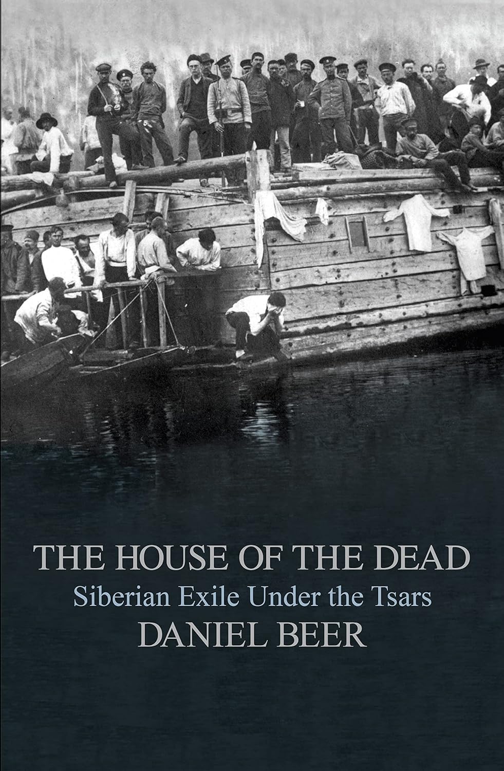 THE HOUSE OF THE DEAD : SIBERIAN EXILE UNDER THE TSARS BY DANIEL BEER (HARDCOVER)