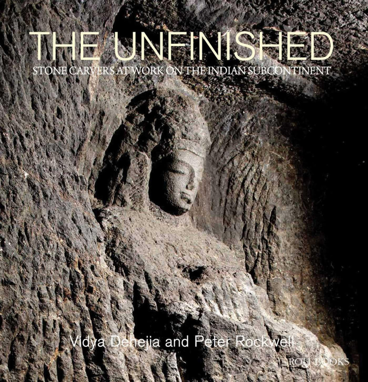 THE UNFINISHED : STONE CARVERS AT WORK ON THE INDIAN SUBCONTINENT BY VIDYA DEHEJIA AND PETER PETER ROCKWELL (HARDCOVER) OLD OOK