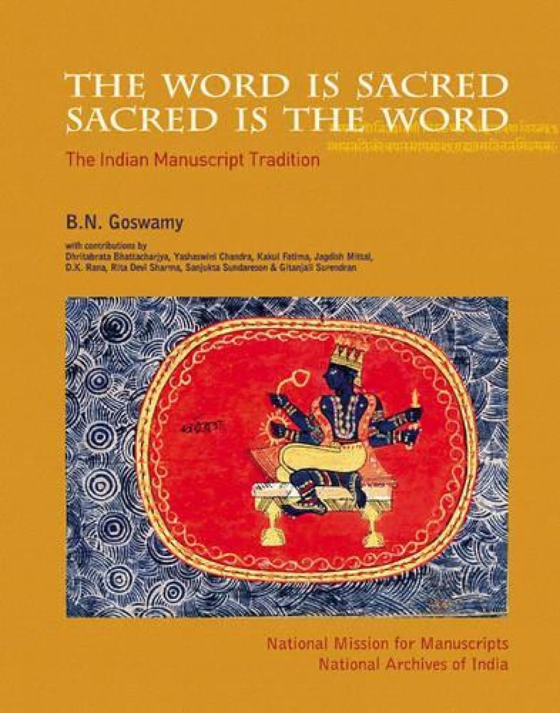 THE WORD IS SACRED SACRED IS THE WORD : THE INDIAN MANUSCRIPT TRADITION BY B.N. GOSWAMY (HARDCOVER)