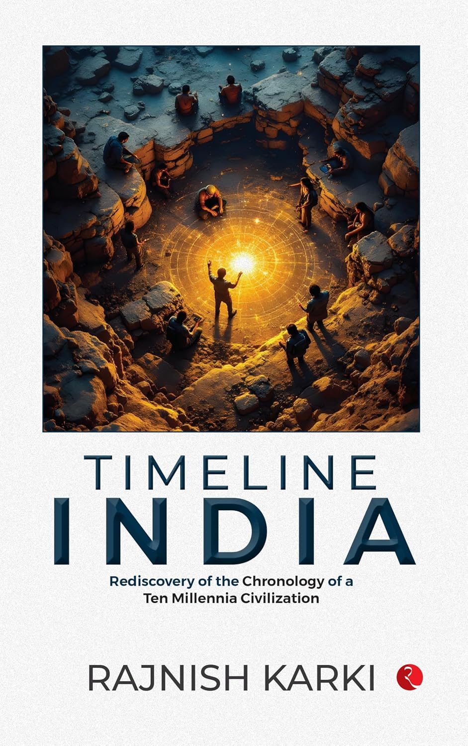 TIMELINE INDIA : REDISCOVERY OF THE CHRONOLOGY OF A TEN MILLENNIA CIVILIZATION BY RAJNISH KARKI (HARDCOVER)