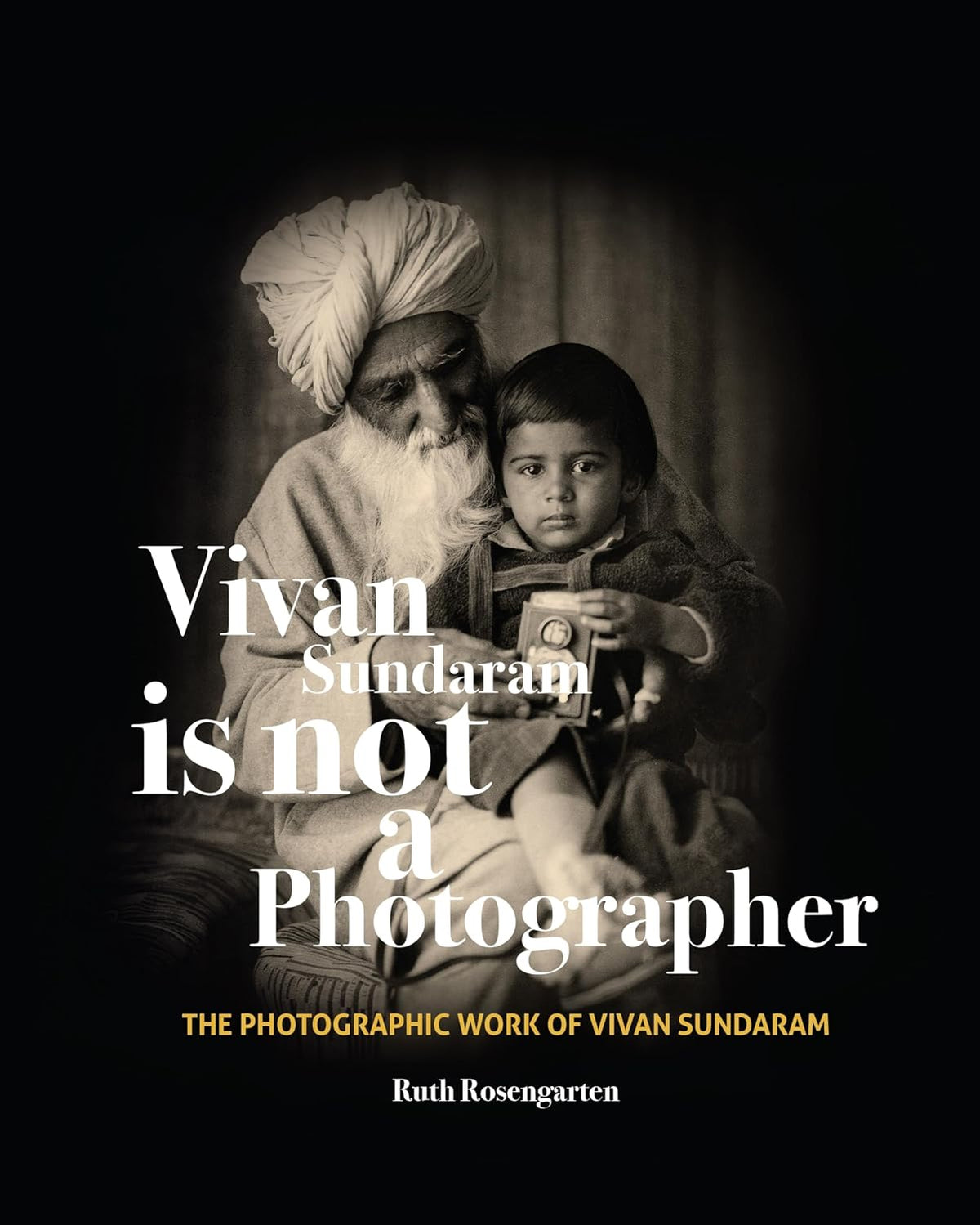 VIVAN SUNDARAM IS NOT A PHOTOGRAPHER : THE PHOTOGRAPHIC WORK OF VIVAN SUNDARAM BY RUTH ROSENGARTEN (PAPERBACK)