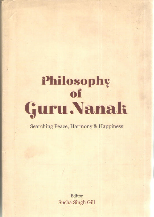 PHILOSOPHY OF GURU NANAK : SEARCHING PEACE, HARMONY & HAPPINESS BY SUCHA SINGH GILL (HARDCOVER)
