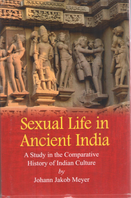 SEXUAL LIFE IN ANCIENT INDIA : A STUDY IN THE COMPARATIVE HISTORY OF INDIAN CULTURE BY JOHANN JAKOB MEYER (HARDCOVER)