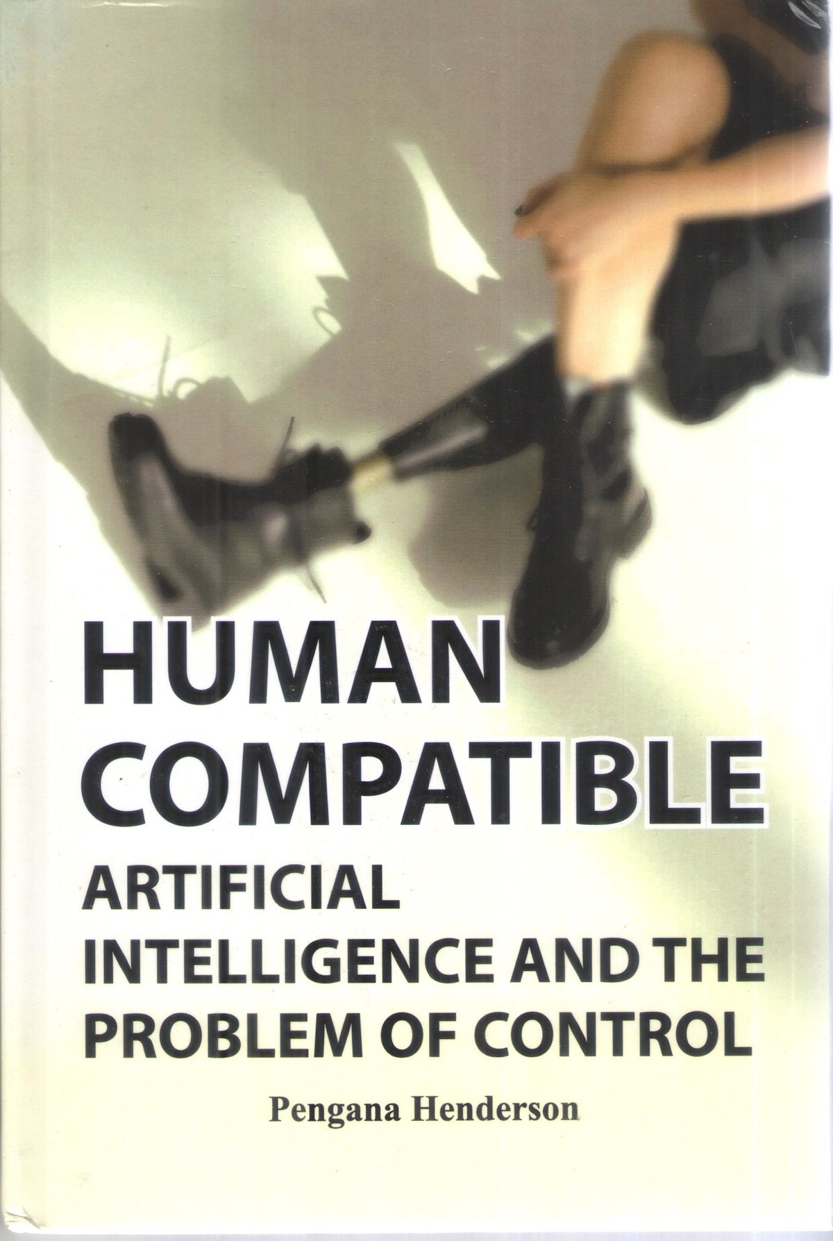 HUMAN COMPATIBLE : ARTIFICIAL INTELLIGENCE AND THE PROBLEM OF CONTROL BY PENGANA HENDERSON (HARDCOVER)