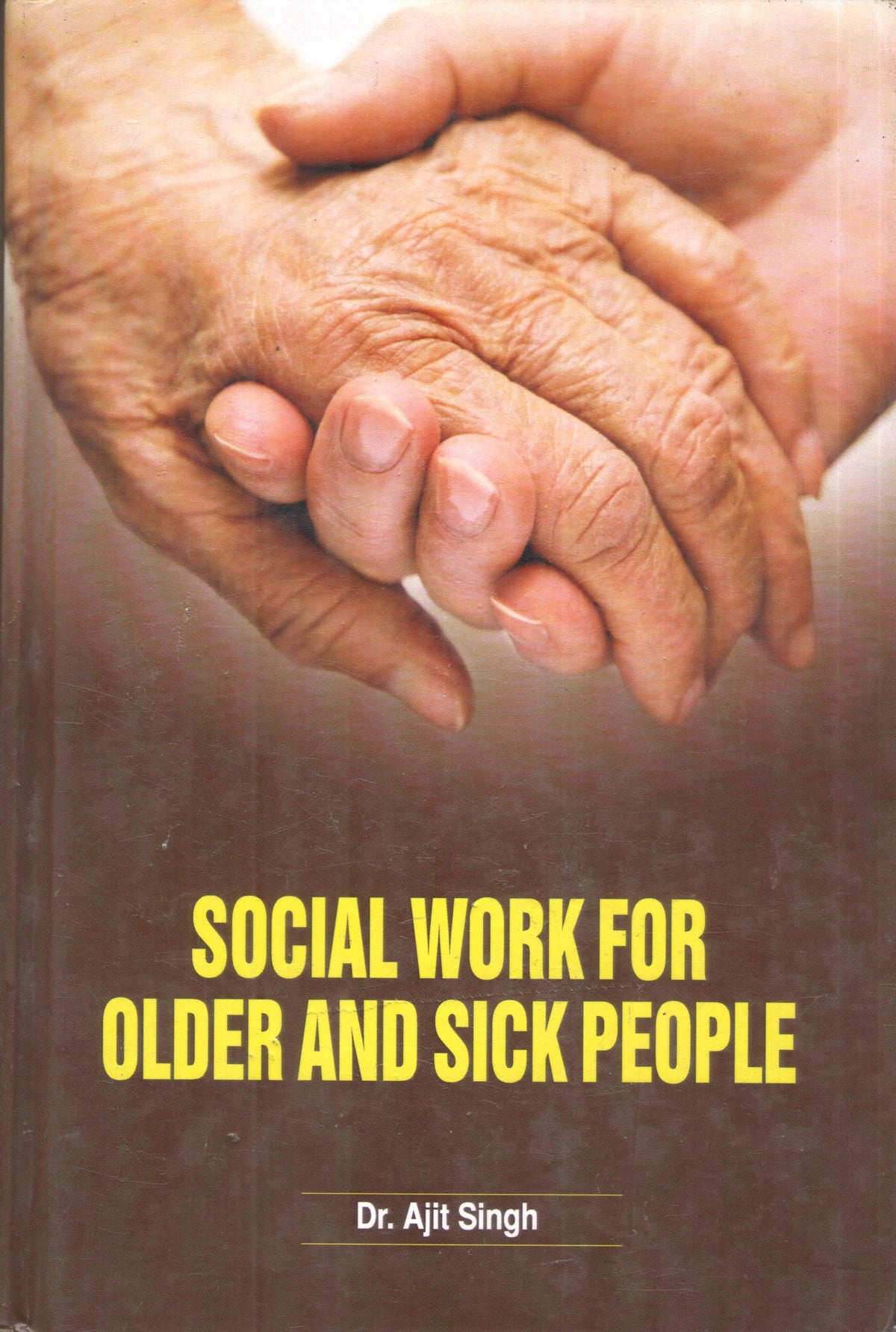 SOCIAL WORK FOR OLDER AND SICK PEOPLE BY DR. AJIT SINGH (HARDCOVER)