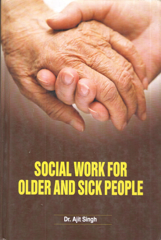 SOCIAL WORK FOR OLDER AND SICK PEOPLE BY DR. AJIT SINGH (HARDCOVER)