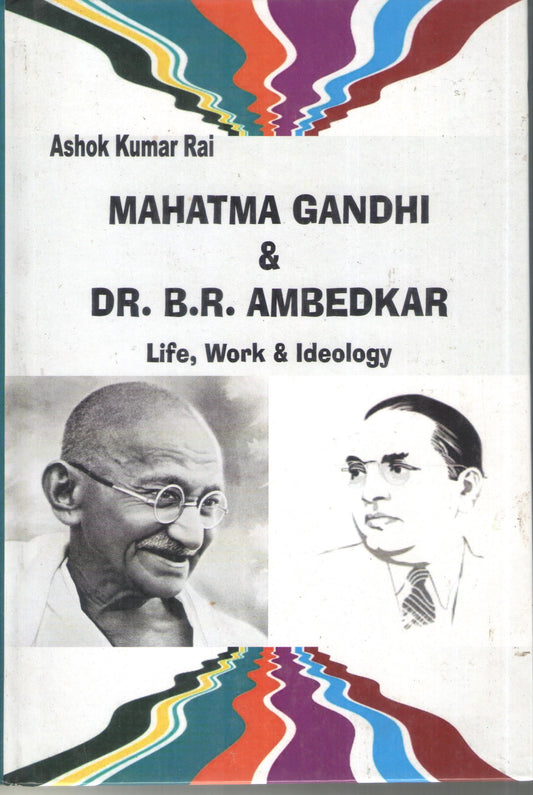 MAHATMA GANDHI & DR. B.R. AMBEDKAR : LIFE, WORK & IDEOLOGY BY ASHOK KUMAR RAI (HARDCOVER)