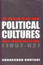 A CLASH OF POLITICAL CULTURES : SINO-INDIAN RELATIONS (1957-62) BY SUDARSHAN BHUTANI (HARDCOVER) OLD BOOK