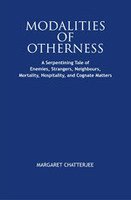 MODALITIES OF OTHERNESS : A SERPENTINING TALE OF ENEMIES, STRANGERS, NEIGHBOURS, MORTALITY, HOSPITALITY, AND COGNATE MATTERS BY MARGARET CHATTERJEE (HARDCOVER) OLD BOOK