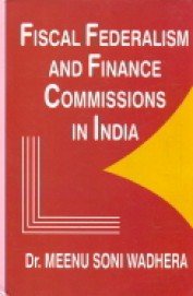FISCAL FEDERALISM AND FINANCE COMMISSIONS IN INDIA BY DR. MEENU SONI WADHERA (HARDCOVER)