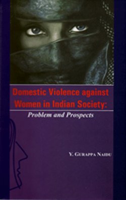 DOMESTIC VIOLENCE AGAINST WOMEN IN INDIAN SOCIETY : PROBLEM AND PROSPECTS BY Y.GURAPPA NAIDU (HARDCOVER)