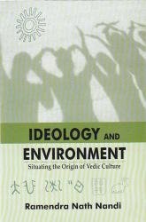IDEOLOGY AND ENVIRONMENT : SITUATING THE ORIGIN OF VEDIC CULTURE BY RAMENDRA NATH NANDI (HARDCOVER)